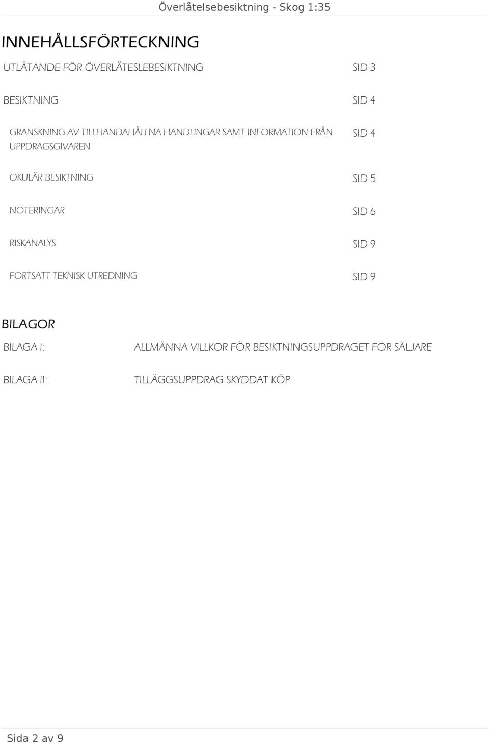 OKULÄR BESIKTNING SID 5 NOTERINGAR SID 6 RISKANALYS SID 9 FORTSATT TEKNISK UTREDNING SID 9 BILAGOR