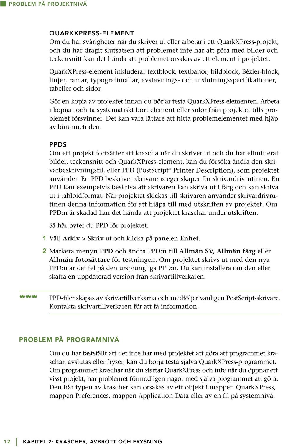 QuarkXPress-element inkluderar textblock, textbanor, bildblock, Bézier-block, linjer, ramar, typografimallar, avstavnings- och utslutningsspecifikationer, tabeller och sidor.