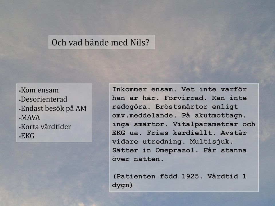 Vet inte varför han är här. Förvirrad. Kan inte redogöra. Bröstsmärtor enligt omv.meddelande.