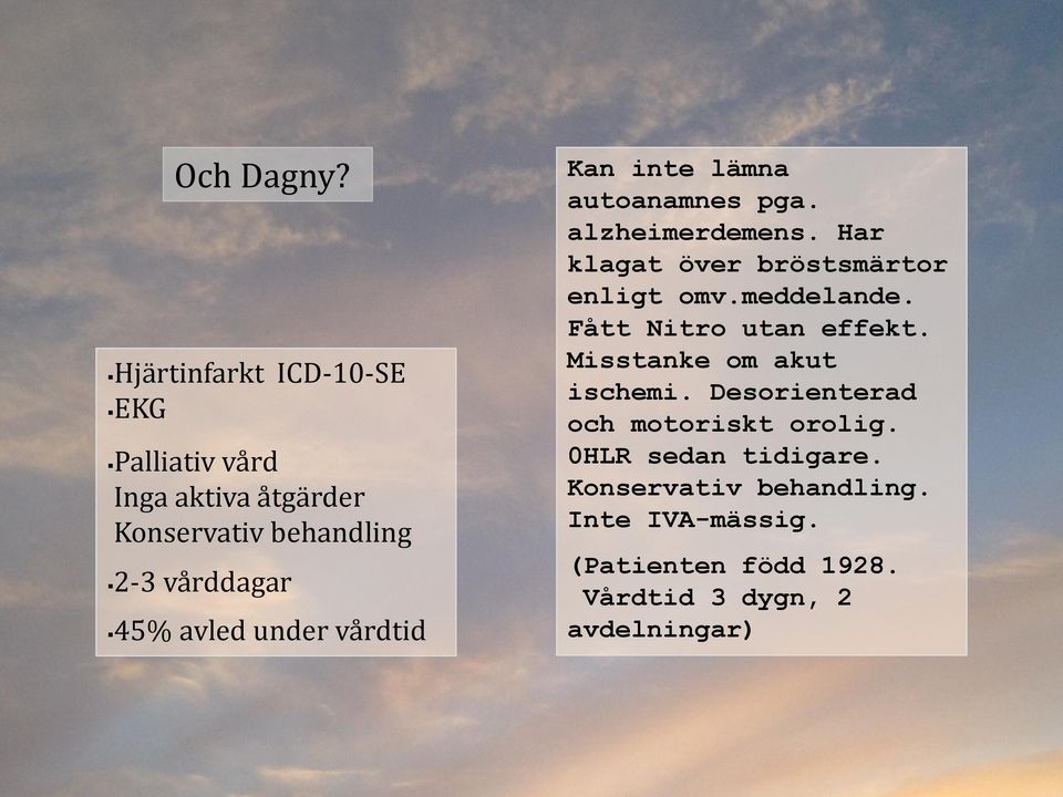 under vårdtid Kan inte lämna autoanamnes pga. alzheimerdemens. Har klagat över bröstsmärtor enligt omv.