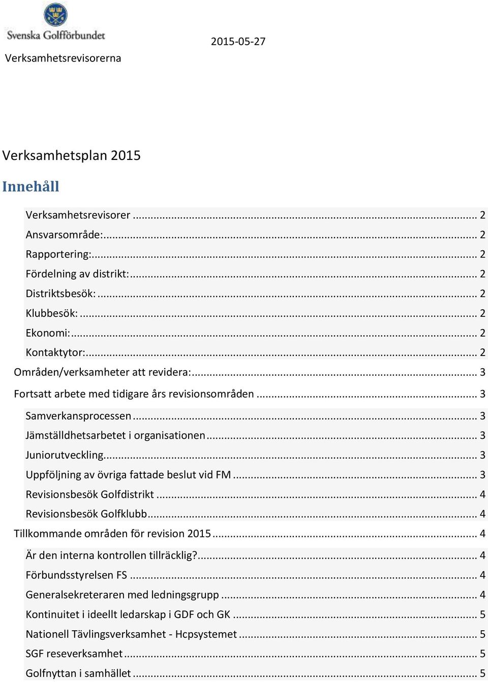 .. 3 Uppföljning av övriga fattade beslut vid FM... 3 Revisionsbesök Golfdistrikt... 4 Revisionsbesök Golfklubb... 4 Tillkommande områden för revision 2015... 4 Är den interna kontrollen tillräcklig?