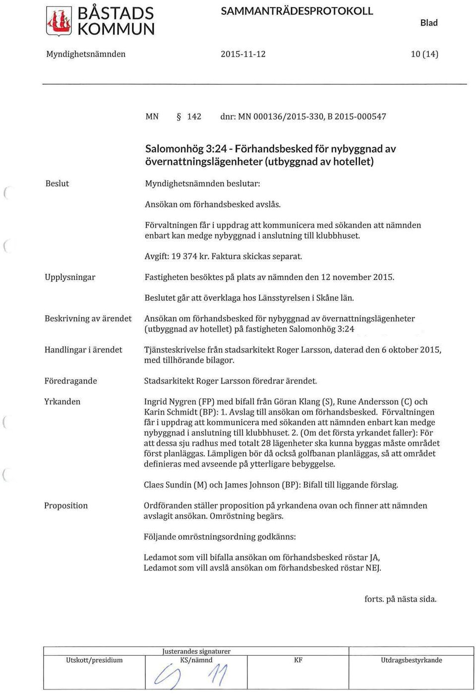 Faktura skickas separat. Fastigheten besöktes på plats av nämnden den 12 november 2015. Beslutet går att överklaga hos Länsstyrelsen i Skåne län.