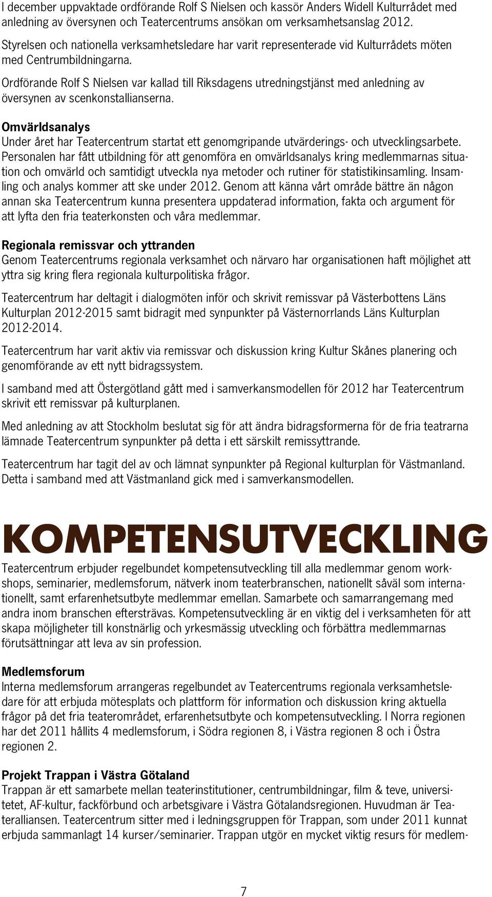 Ordförande Rolf S Nielsen var kallad till Riksdagens utredningstjänst med anledning av översynen av scenkonstallianserna.
