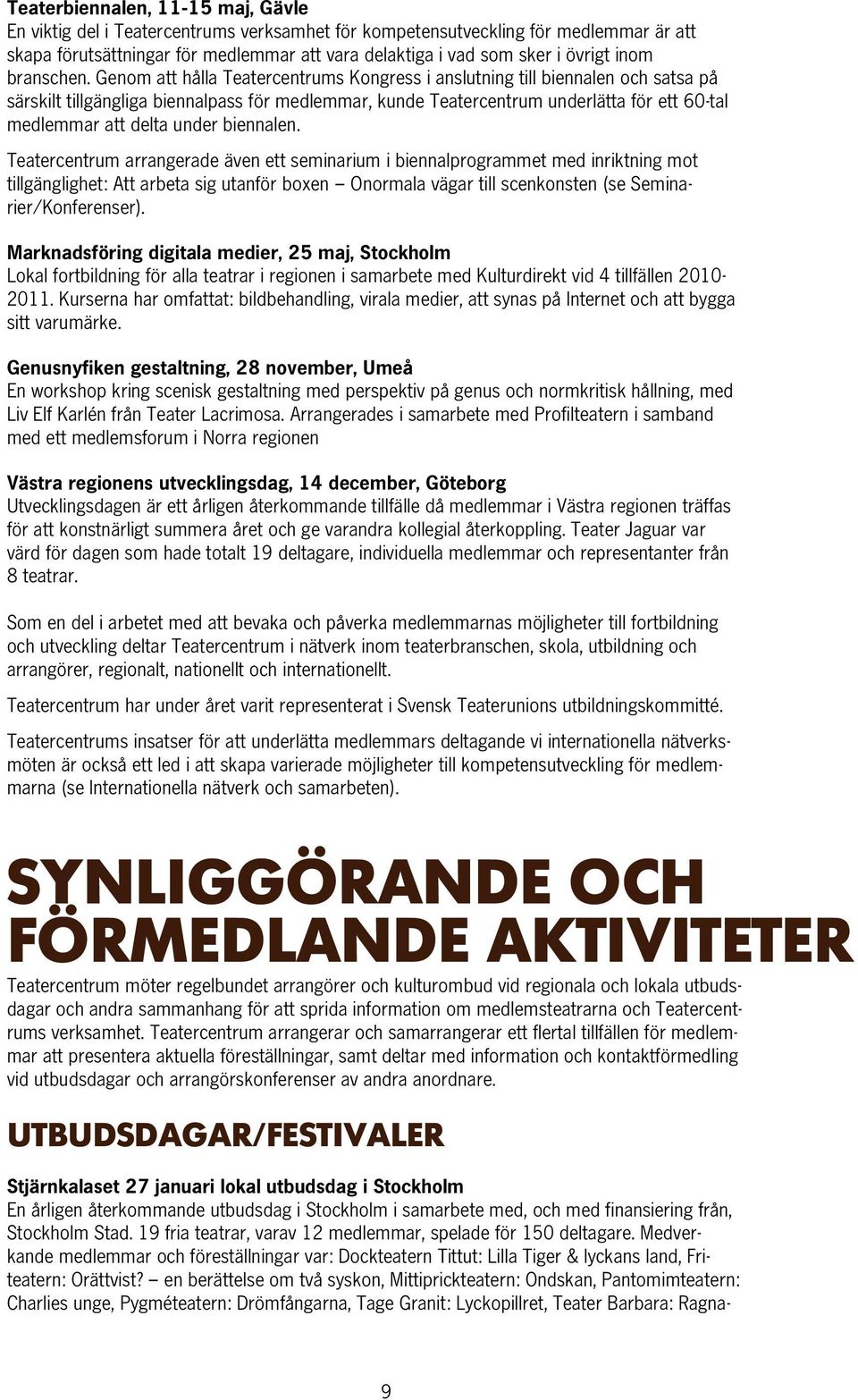 Genom att hålla Teatercentrums Kongress i anslutning till biennalen och satsa på särskilt tillgängliga biennalpass för medlemmar, kunde Teatercentrum underlätta för ett 60-tal medlemmar att delta