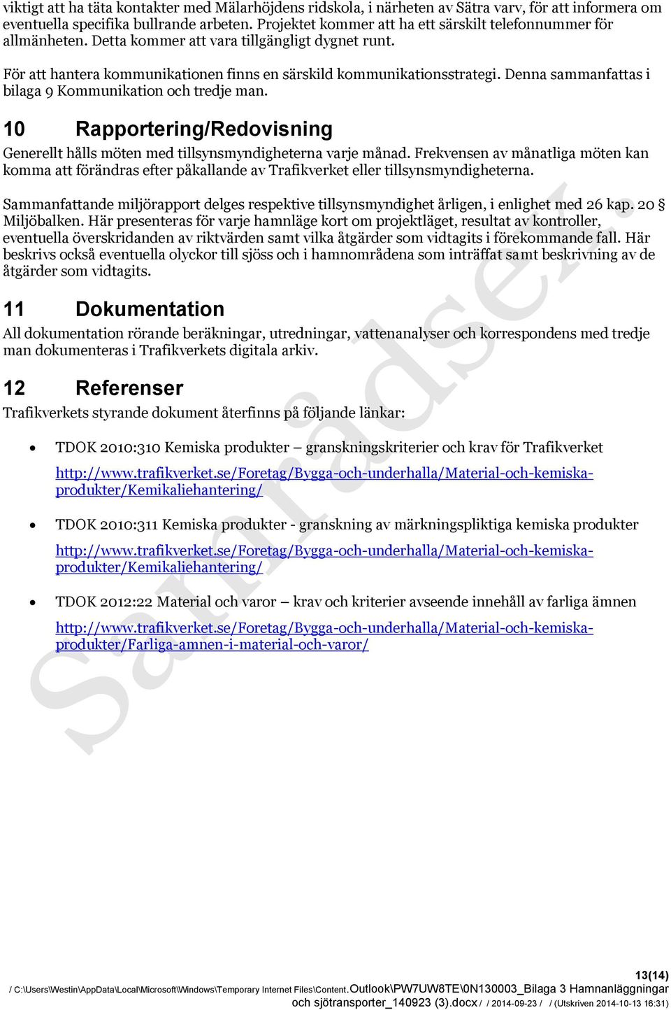 Denna sammanfattas i bilaga 9 Kommunikation och tredje man. 10 Rapportering/Redovisning Generellt hålls möten med tillsynsmyndigheterna varje månad.