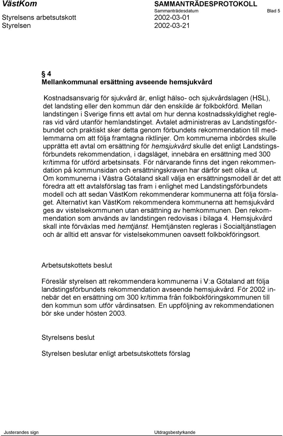 Avtalet administreras av Landstingsförbundet och praktiskt sker detta genom förbundets rekommendation till medlemmarna om att följa framtagna riktlinjer.