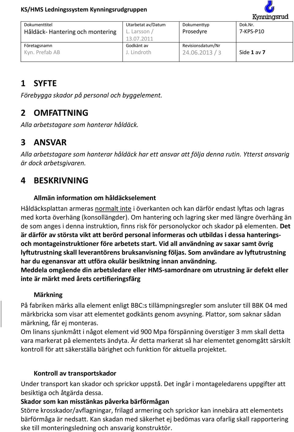 3 ANSVAR Alla arbetstagare som hanterar håldäck har ett ansvar att följa denna rutin. Ytterst ansvarig är dock arbetsgivaren.
