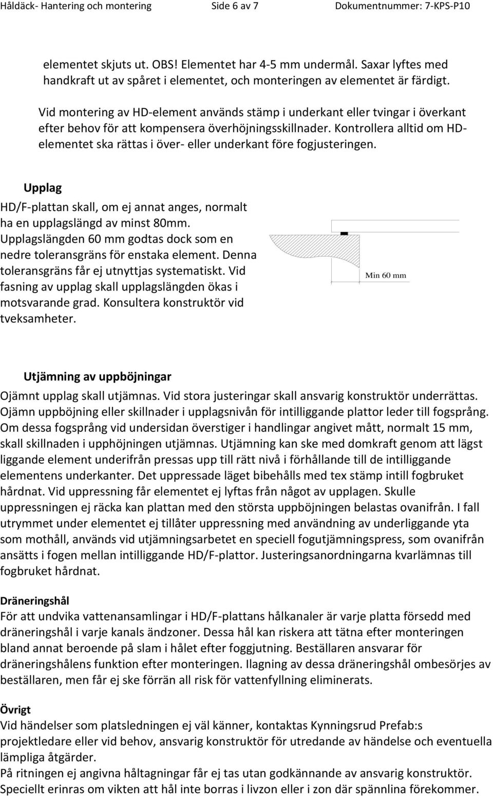Vid montering av HD-element används stämp i underkant eller tvingar i överkant efter behov för att kompensera överhöjningsskillnader.