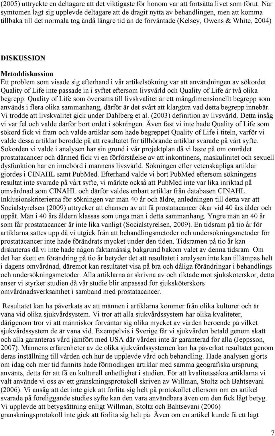 Metoddiskussion Ett problem som visade sig efterhand i vår artikelsökning var att användningen av sökordet Quality of Life inte passade in i syftet eftersom livsvärld och Quality of Life är två olika