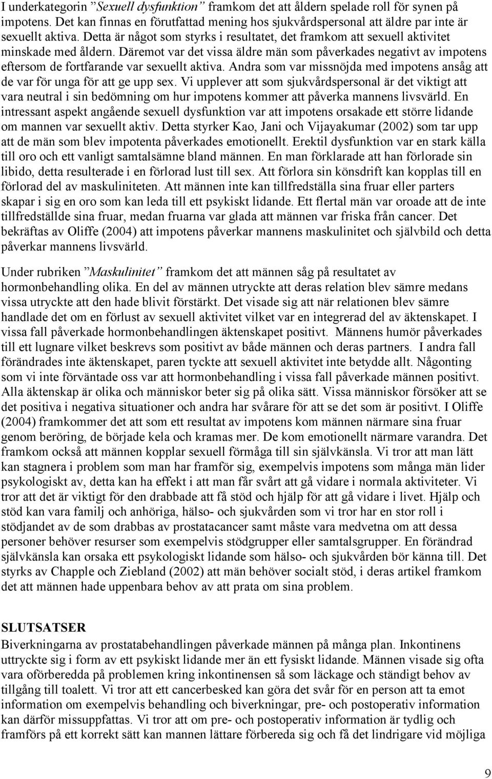 Däremot var det vissa äldre män som påverkades negativt av impotens eftersom de fortfarande var sexuellt aktiva. Andra som var missnöjda med impotens ansåg att de var för unga för att ge upp sex.
