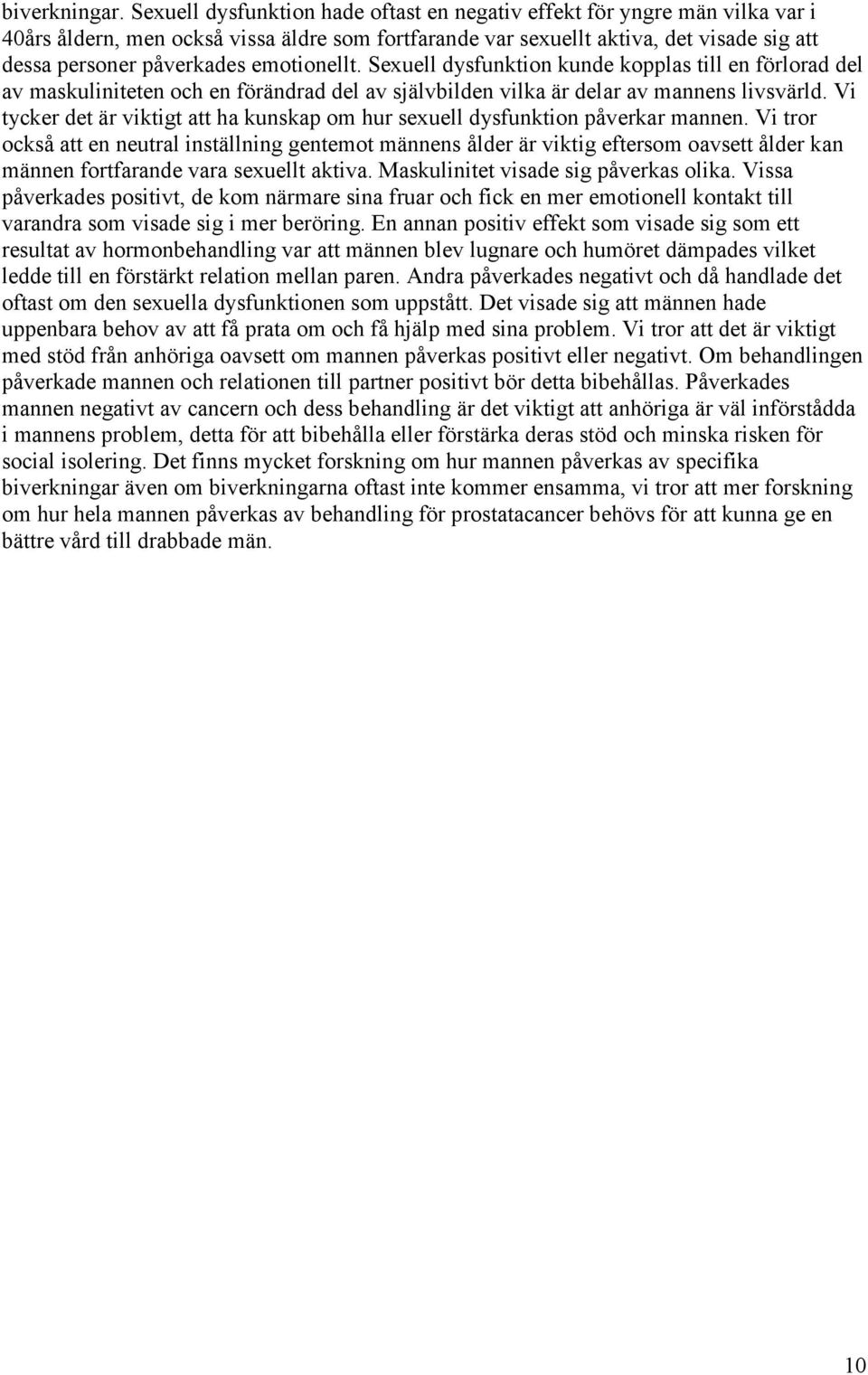 emotionellt. Sexuell dysfunktion kunde kopplas till en förlorad del av maskuliniteten och en förändrad del av självbilden vilka är delar av mannens livsvärld.