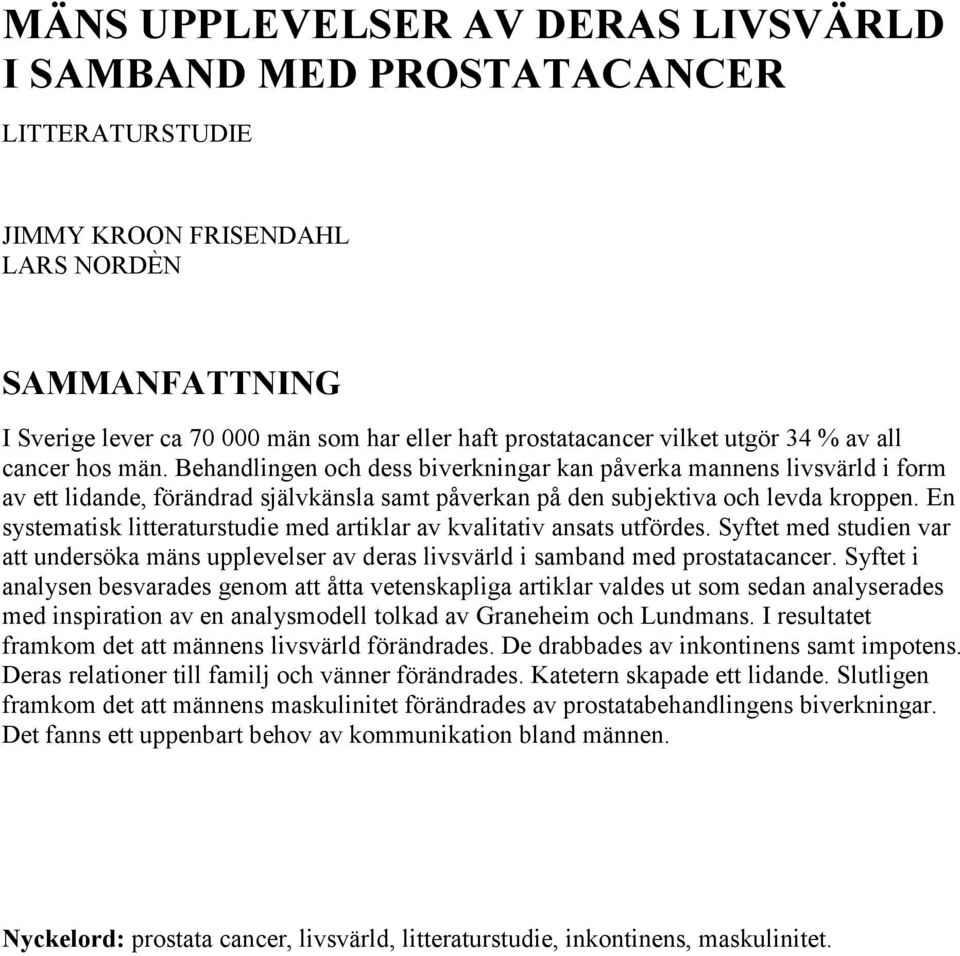 Behandlingen och dess biverkningar kan påverka mannens livsvärld i form av ett lidande, förändrad självkänsla samt påverkan på den subjektiva och levda kroppen.