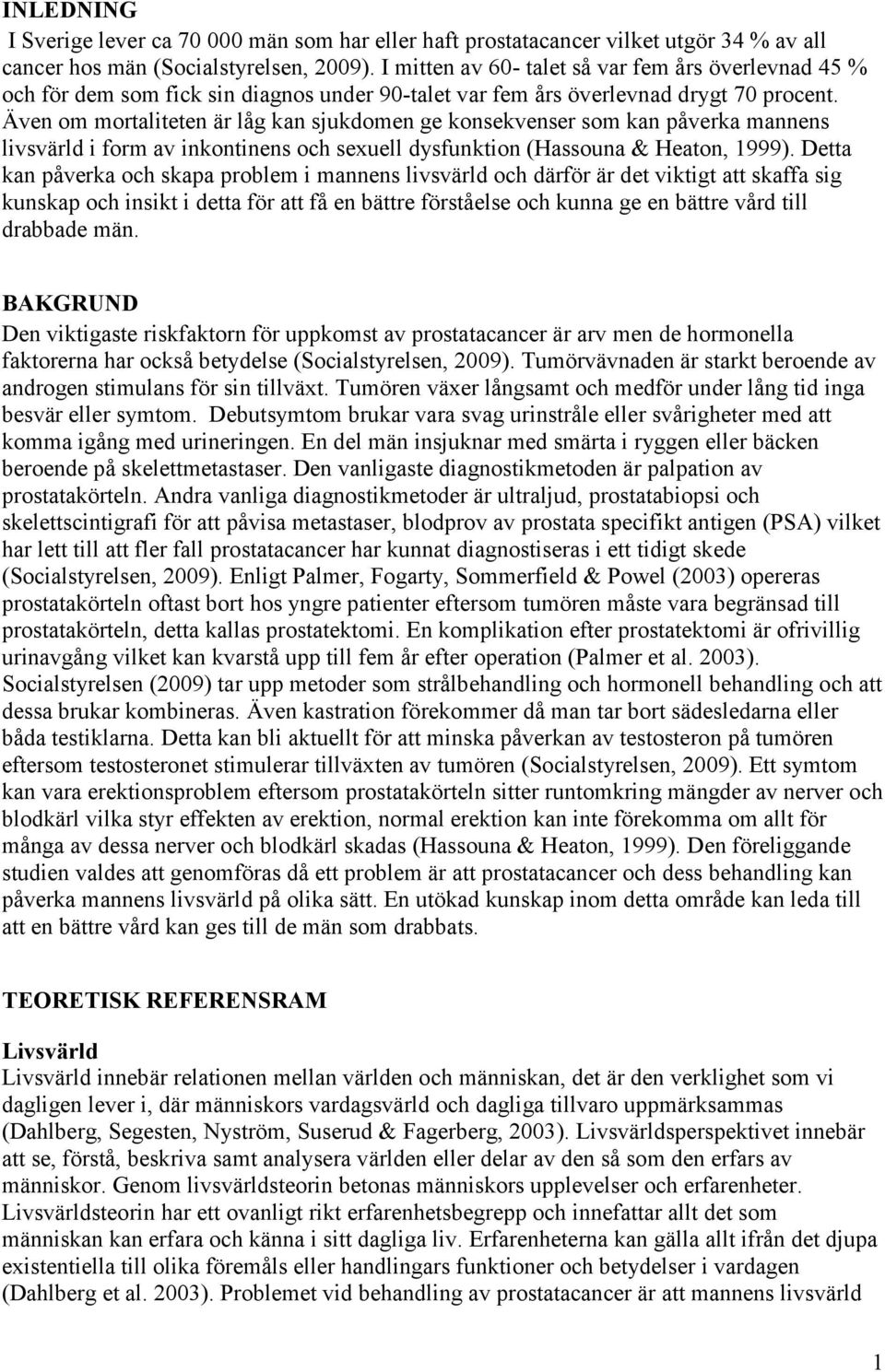 Även om mortaliteten är låg kan sjukdomen ge konsekvenser som kan påverka mannens livsvärld i form av inkontinens och sexuell dysfunktion (Hassouna & Heaton, 1999).