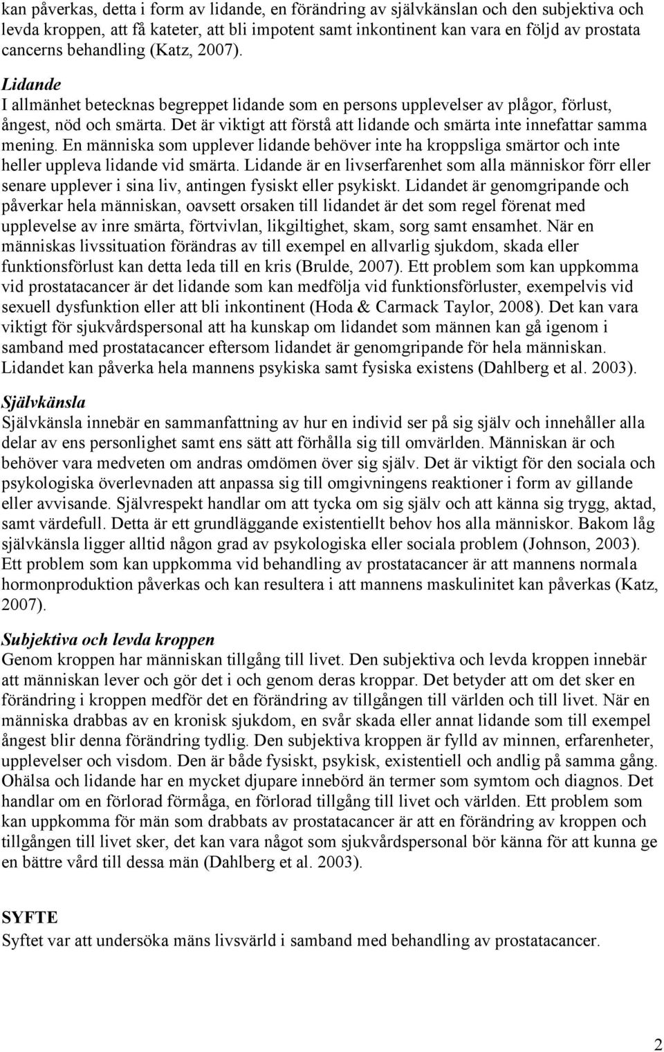 Det är viktigt att förstå att lidande och smärta inte innefattar samma mening. En människa som upplever lidande behöver inte ha kroppsliga smärtor och inte heller uppleva lidande vid smärta.