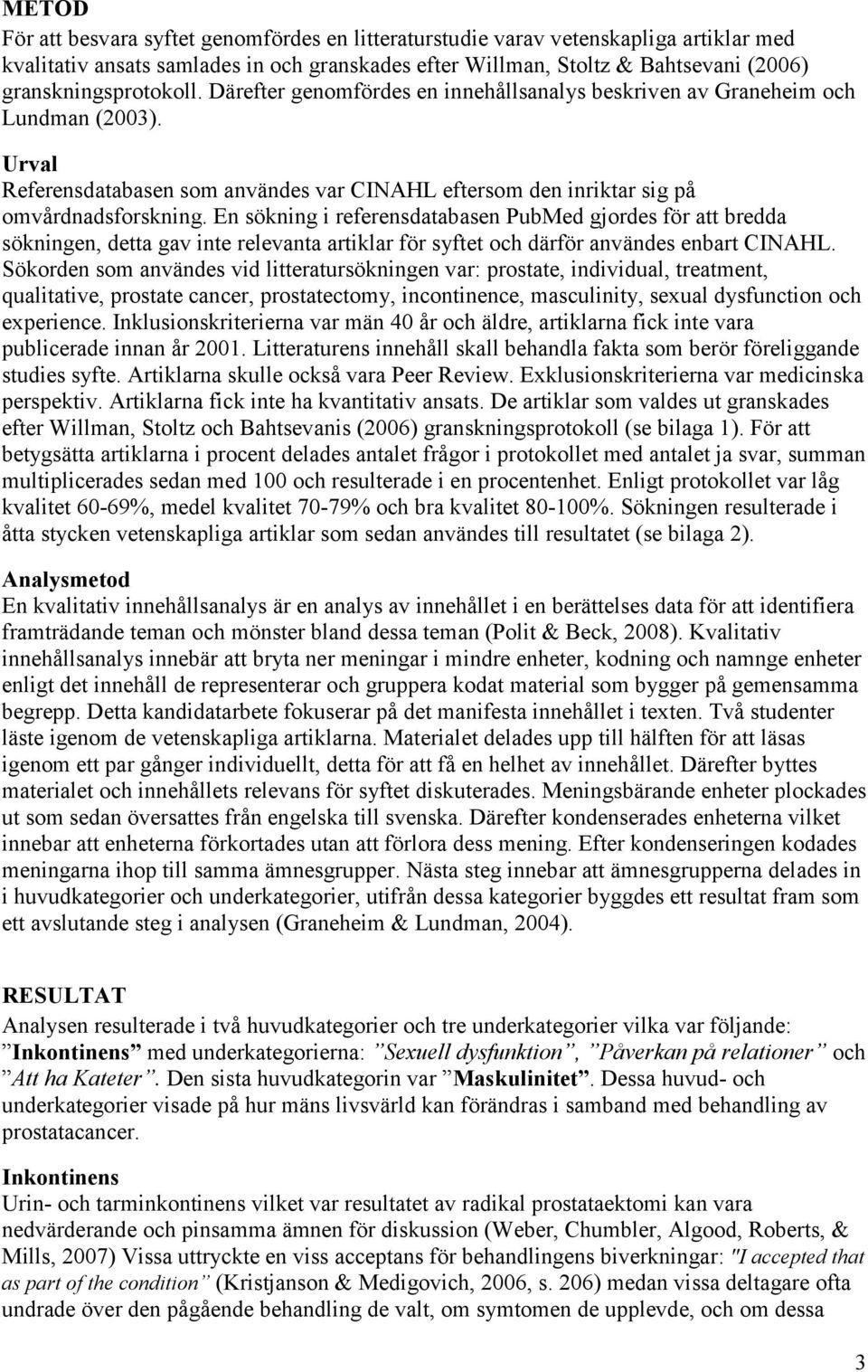 Urval Referensdatabasen som användes var CINAHL eftersom den inriktar sig på omvårdnadsforskning.