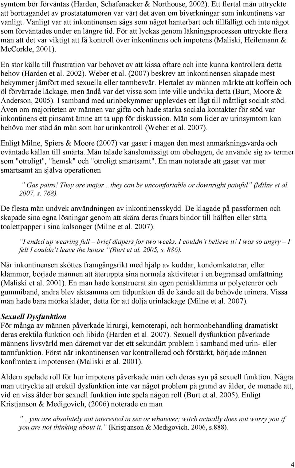 För att lyckas genom läkningsprocessen uttryckte flera män att det var viktigt att få kontroll över inkontinens och impotens (Maliski, Heilemann & McCorkle, 2001).