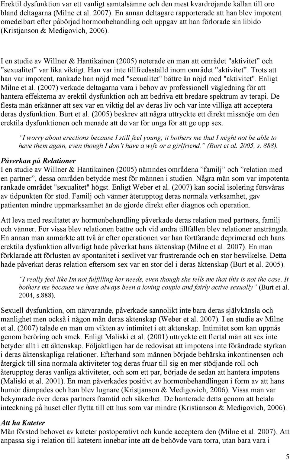 I en studie av Willner & Hantikainen (2005) noterade en man att området "aktivitet och sexualitet var lika viktigt. Han var inte tillfredsställd inom området aktivitet.