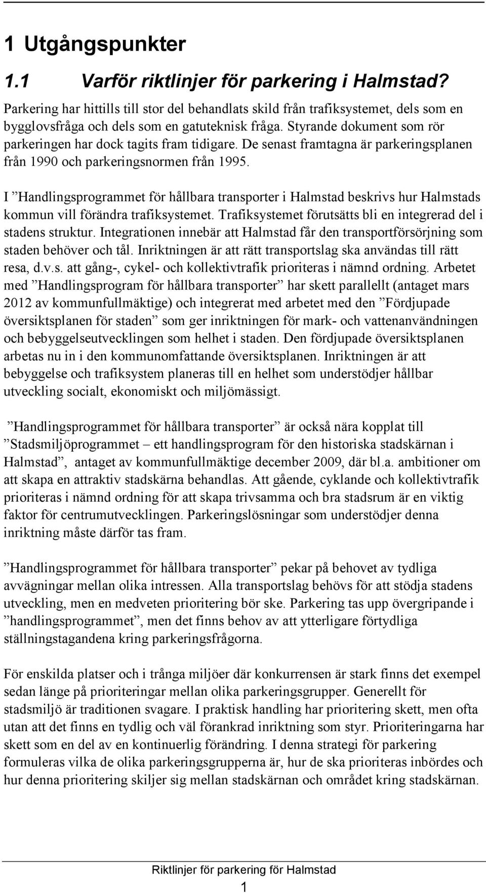 I Handlingsprogrammet för hållbara transporter i Halmstad beskrivs hur Halmstads kommun vill förändra trafiksystemet. Trafiksystemet förutsätts bli en integrerad del i stadens struktur.