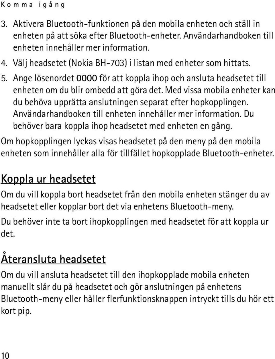 Med vissa mobila enheter kan du behöva upprätta anslutningen separat efter hopkopplingen. Användarhandboken till enheten innehåller mer information.