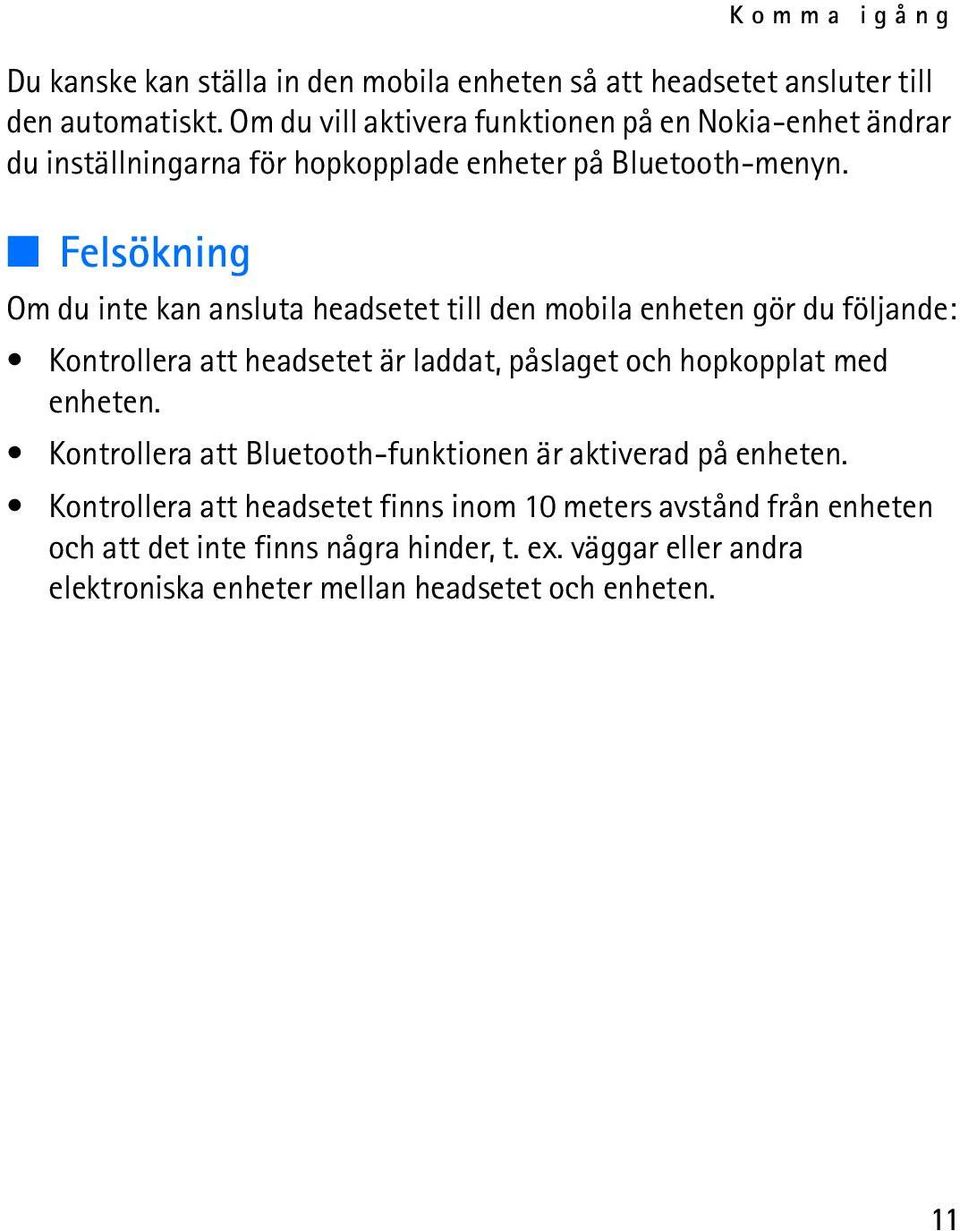 Felsökning Om du inte kan ansluta headsetet till den mobila enheten gör du följande: Kontrollera att headsetet är laddat, påslaget och hopkopplat med