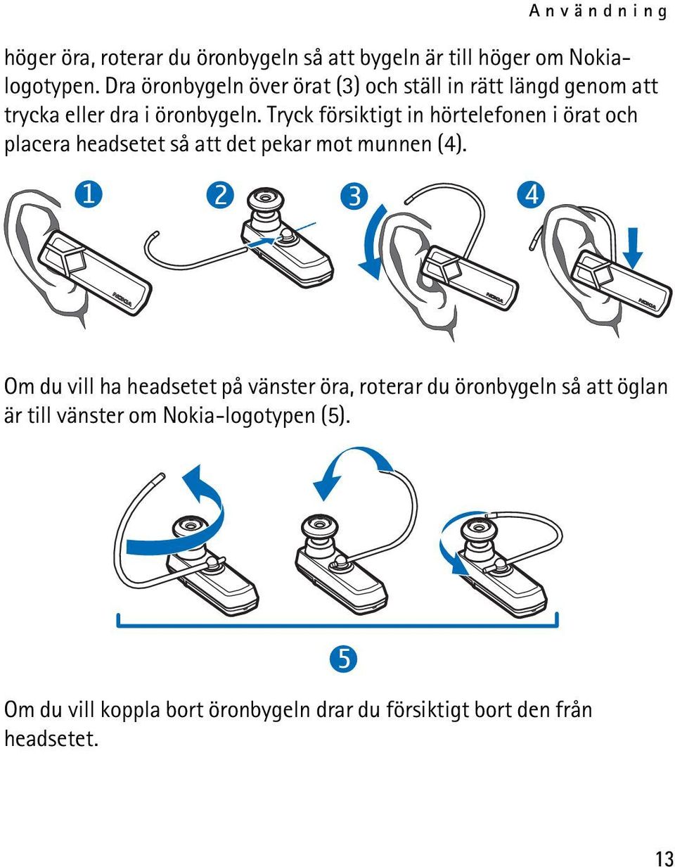 Tryck försiktigt in hörtelefonen i örat och placera headsetet så att det pekar mot munnen (4).