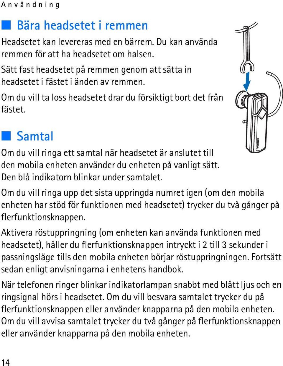 Samtal Om du vill ringa ett samtal när headsetet är anslutet till den mobila enheten använder du enheten på vanligt sätt. Den blå indikatorn blinkar under samtalet.