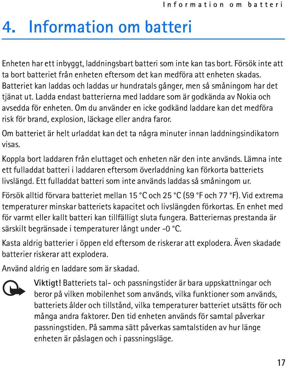 Ladda endast batterierna med laddare som är godkända av Nokia och avsedda för enheten. Om du använder en icke godkänd laddare kan det medföra risk för brand, explosion, läckage eller andra faror.