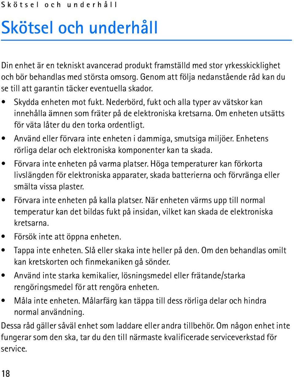 Nederbörd, fukt och alla typer av vätskor kan innehålla ämnen som fräter på de elektroniska kretsarna. Om enheten utsätts för väta låter du den torka ordentligt.