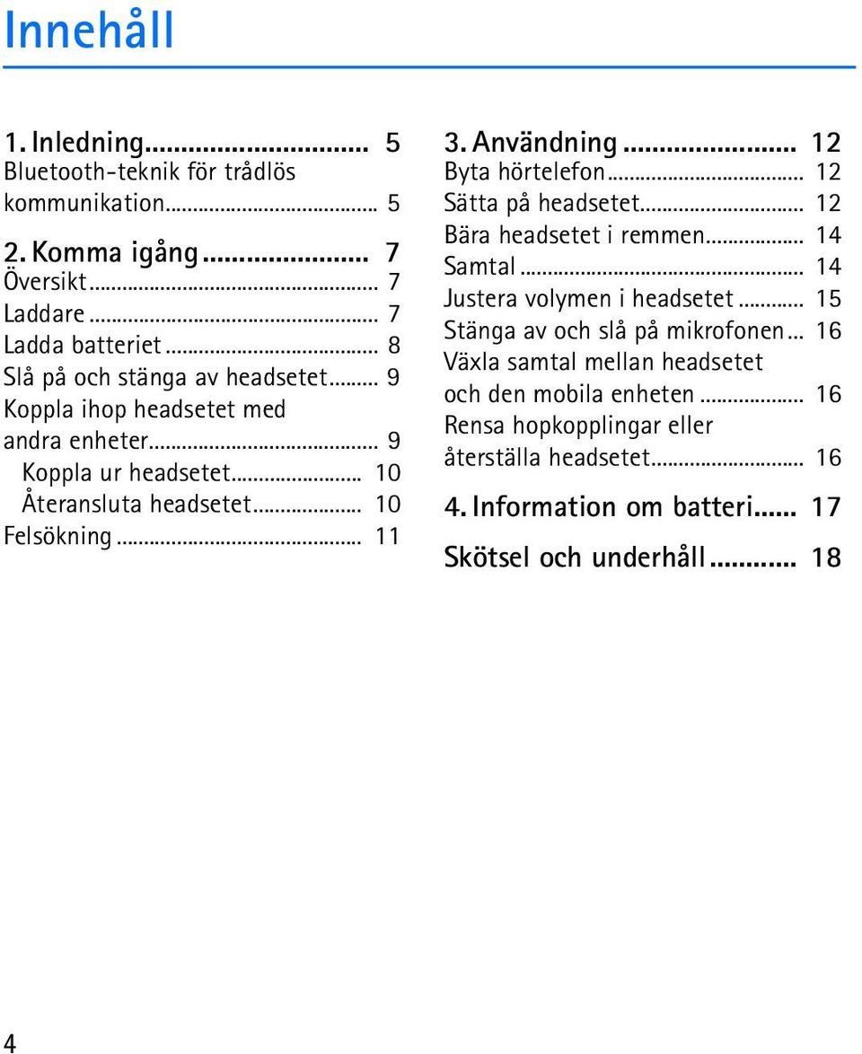 Användning... 12 Byta hörtelefon... 12 Sätta på headsetet... 12 Bära headsetet i remmen... 14 Samtal... 14 Justera volymen i headsetet.