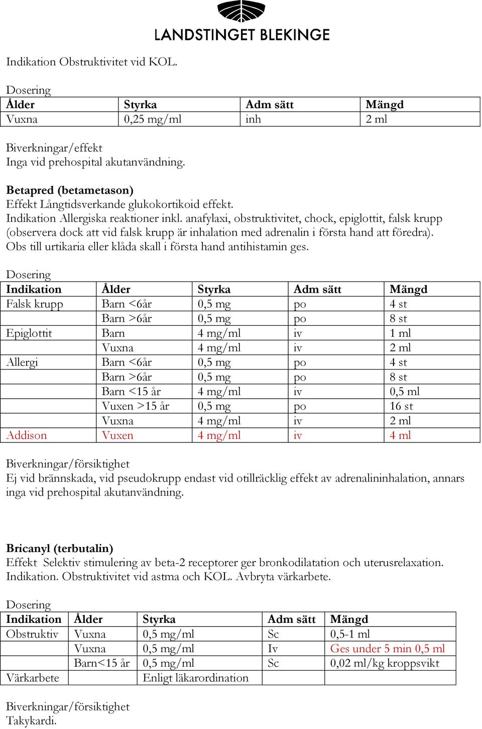 anafylaxi, obstruktivitet, chock, epiglottit, falsk krupp (observera dock att vid falsk krupp är inhalation med adrenalin i första hand att föredra).