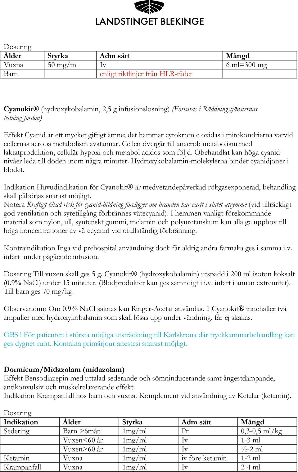 Cellen övergår till anaerob metabolism med laktatproduktion, cellulär hypoxi och metabol acidos som följd. Obehandlat kan höga cyanidnivåer leda till döden inom några minuter.