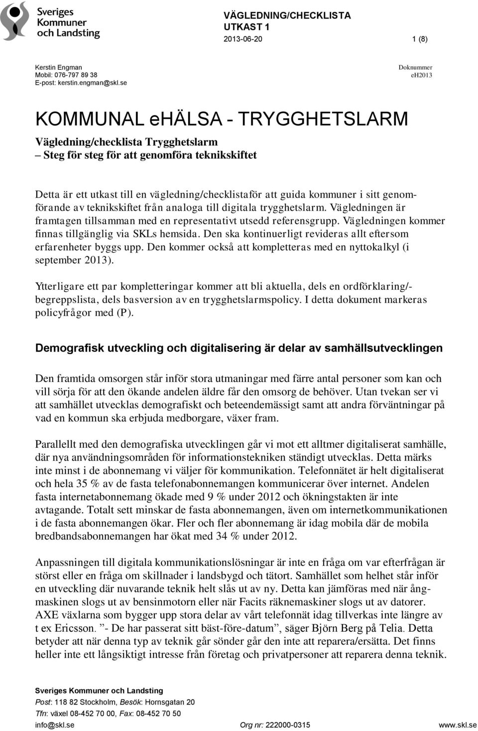 kommuner i sitt genomförande av teknikskiftet från analoga till digitala trygghetslarm. Vägledningen är framtagen tillsamman med en representativt utsedd referensgrupp.