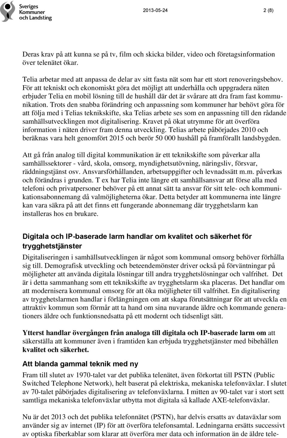 För att tekniskt och ekonomiskt göra det möjligt att underhålla och uppgradera näten erbjuder Telia en mobil lösning till de hushåll där det är svårare att dra fram fast kommunikation.