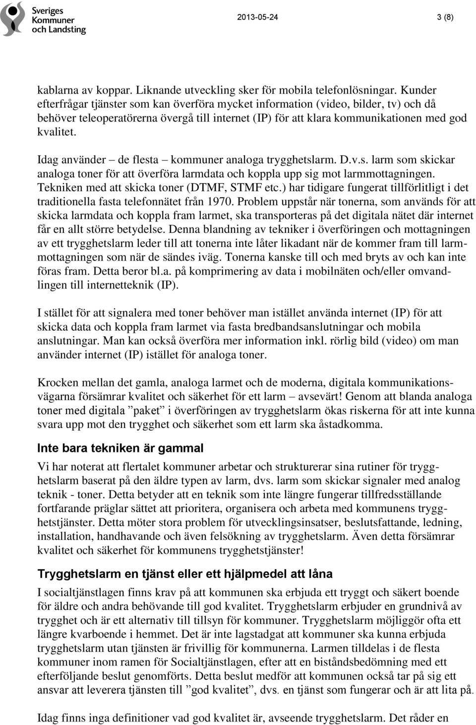 Idag använder de flesta kommuner analoga trygghetslarm. D.v.s. larm som skickar analoga toner för att överföra larmdata och koppla upp sig mot larmmottagningen.