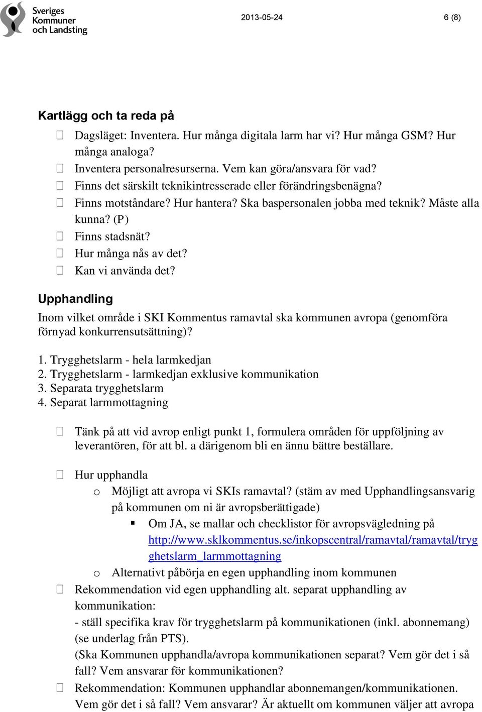 Kan vi använda det? Upphandling Inom vilket område i SKI Kommentus ramavtal ska kommunen avropa (genomföra förnyad konkurrensutsättning)? 1. Trygghetslarm - hela larmkedjan 2.