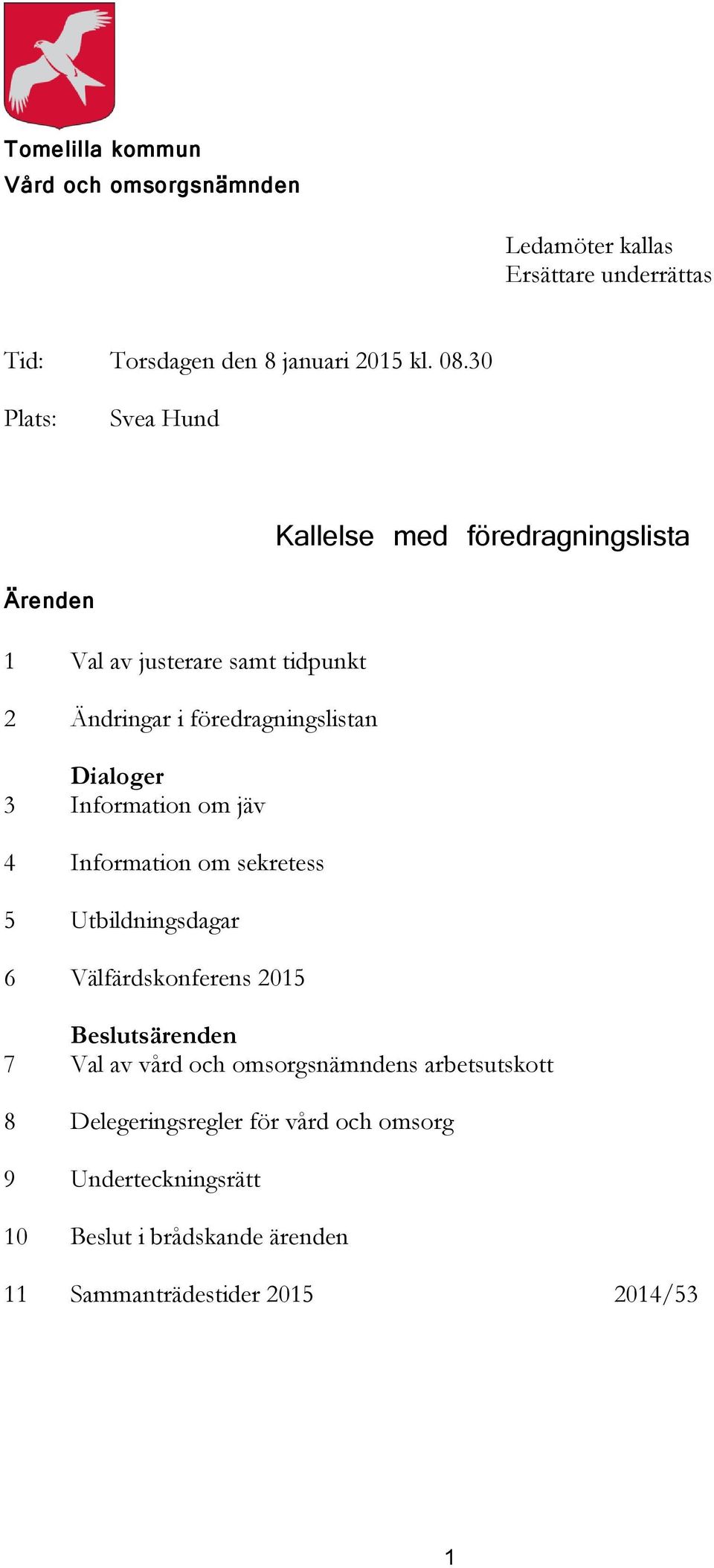 Dialoger 3 Information om jäv 4 Information om sekretess 5 Utbildningsdagar 6 Välfärdskonferens 2015 7 Beslutsärenden Val av