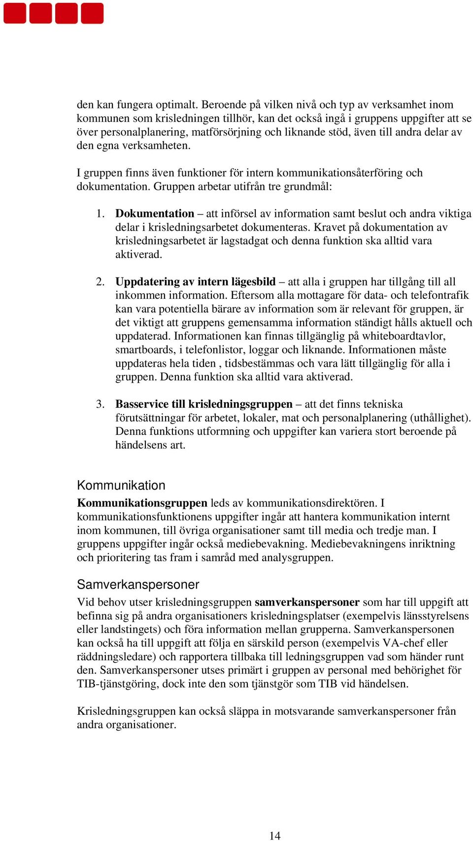 till andra delar av den egna verksamheten. I gruppen finns även funktioner för intern kommunikationsåterföring och dokumentation. Gruppen arbetar utifrån tre grundmål: 1.