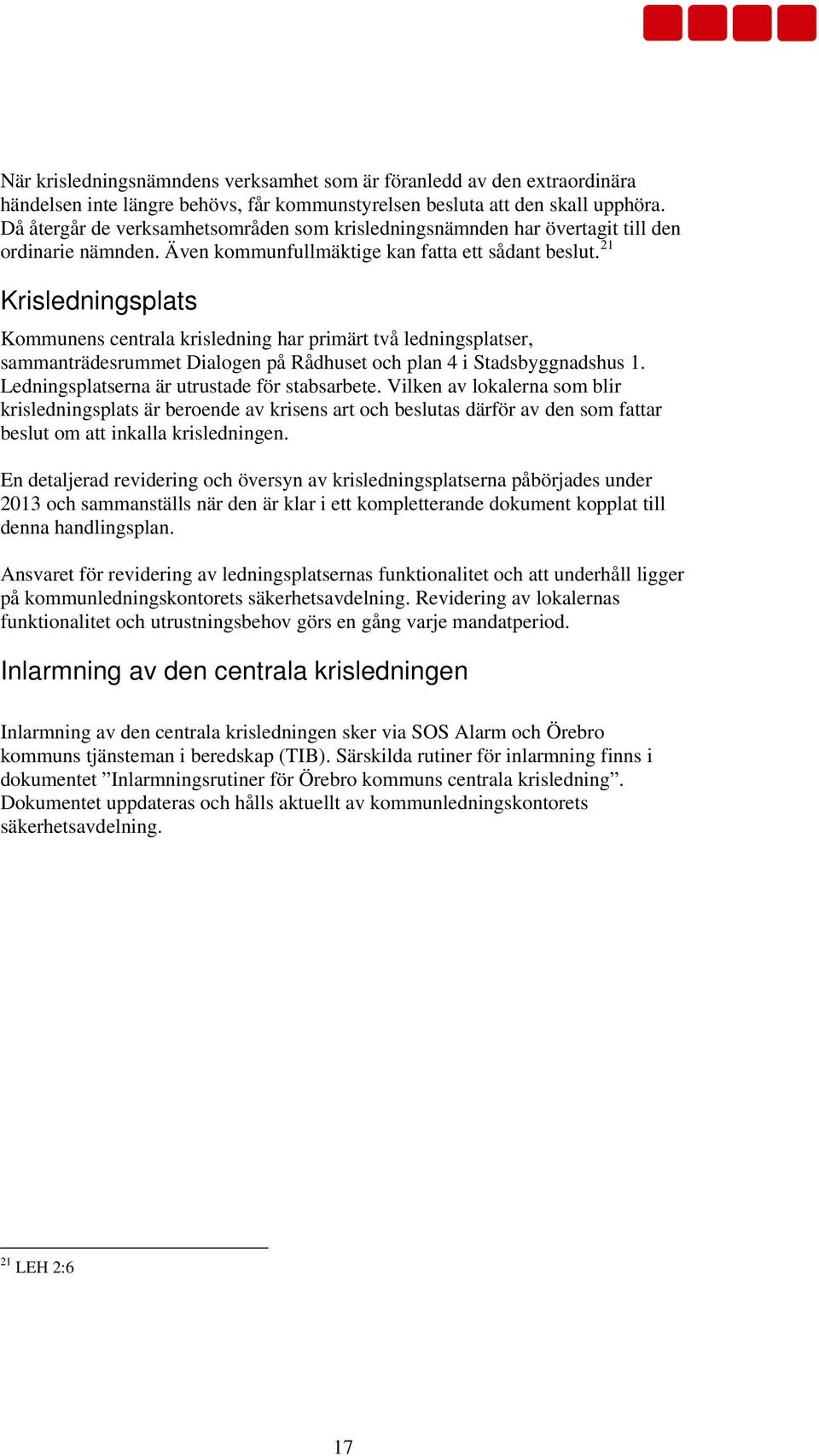 21 Krisledningsplats Kommunens centrala krisledning har primärt två ledningsplatser, sammanträdesrummet Dialogen på Rådhuset och plan 4 i Stadsbyggnadshus 1.