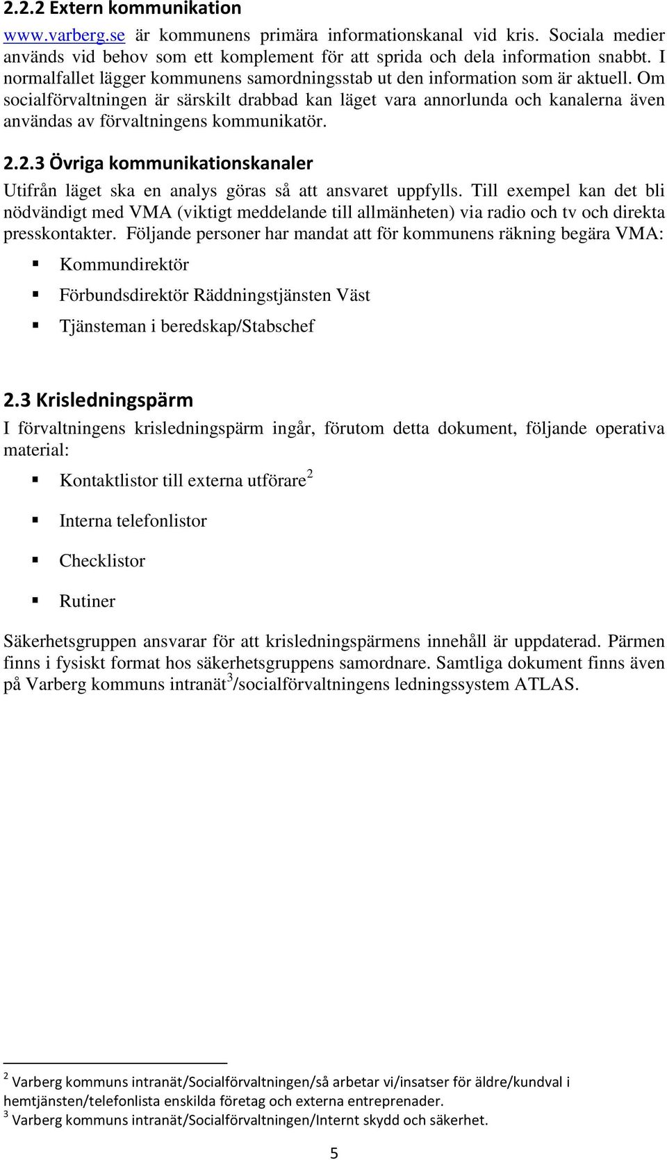 Om socialförvaltningen är särskilt drabbad kan läget vara annorlunda och kanalerna även användas av förvaltningens kommunikatör. 2.