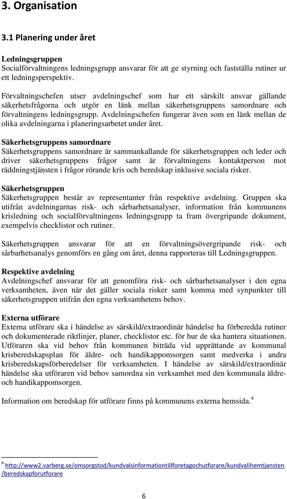 Avdelningschefen fungerar även som en länk mellan de olika avdelningarna i planeringsarbetet under året.