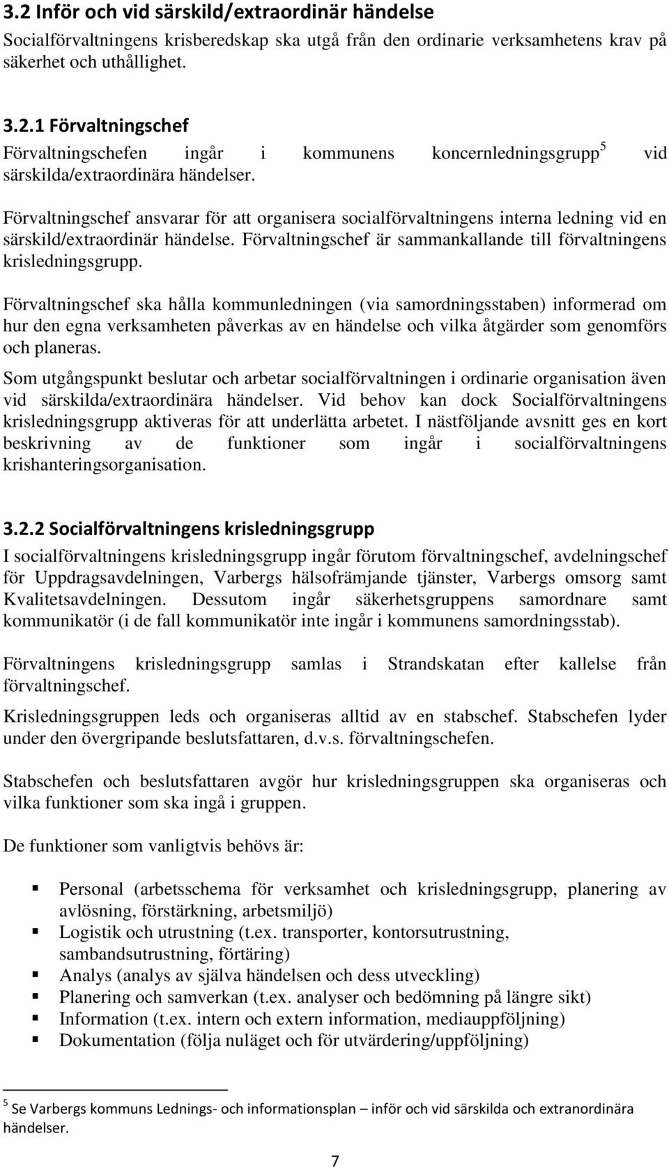 Förvaltningschef ska hålla kommunledningen (via samordningsstaben) informerad om hur den egna verksamheten påverkas av en händelse och vilka åtgärder som genomförs och planeras.