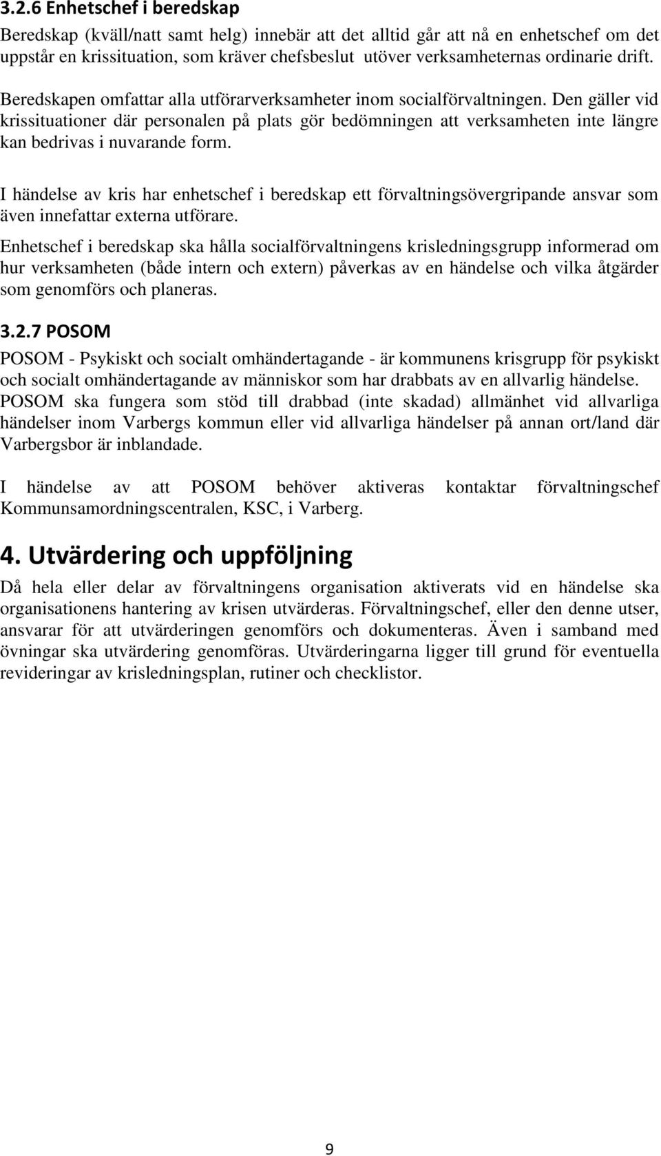 Den gäller vid krissituationer där personalen på plats gör bedömningen att verksamheten inte längre kan bedrivas i nuvarande form.