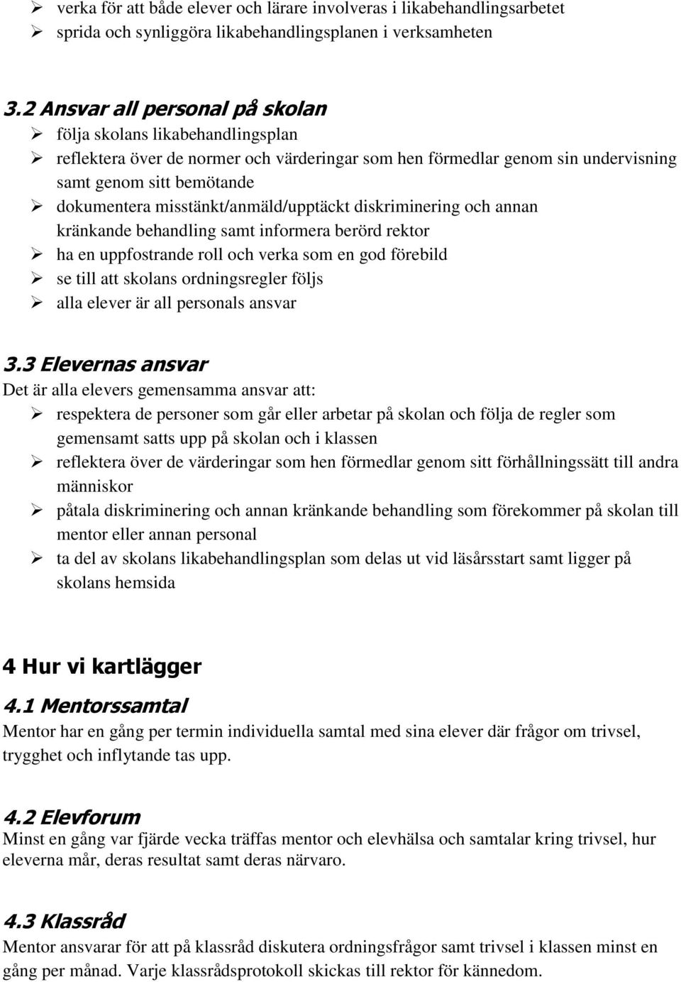 misstänkt/anmäld/upptäckt diskriminering och annan kränkande behandling samt informera berörd rektor ha en uppfostrande roll och verka som en god förebild se till att skolans ordningsregler följs