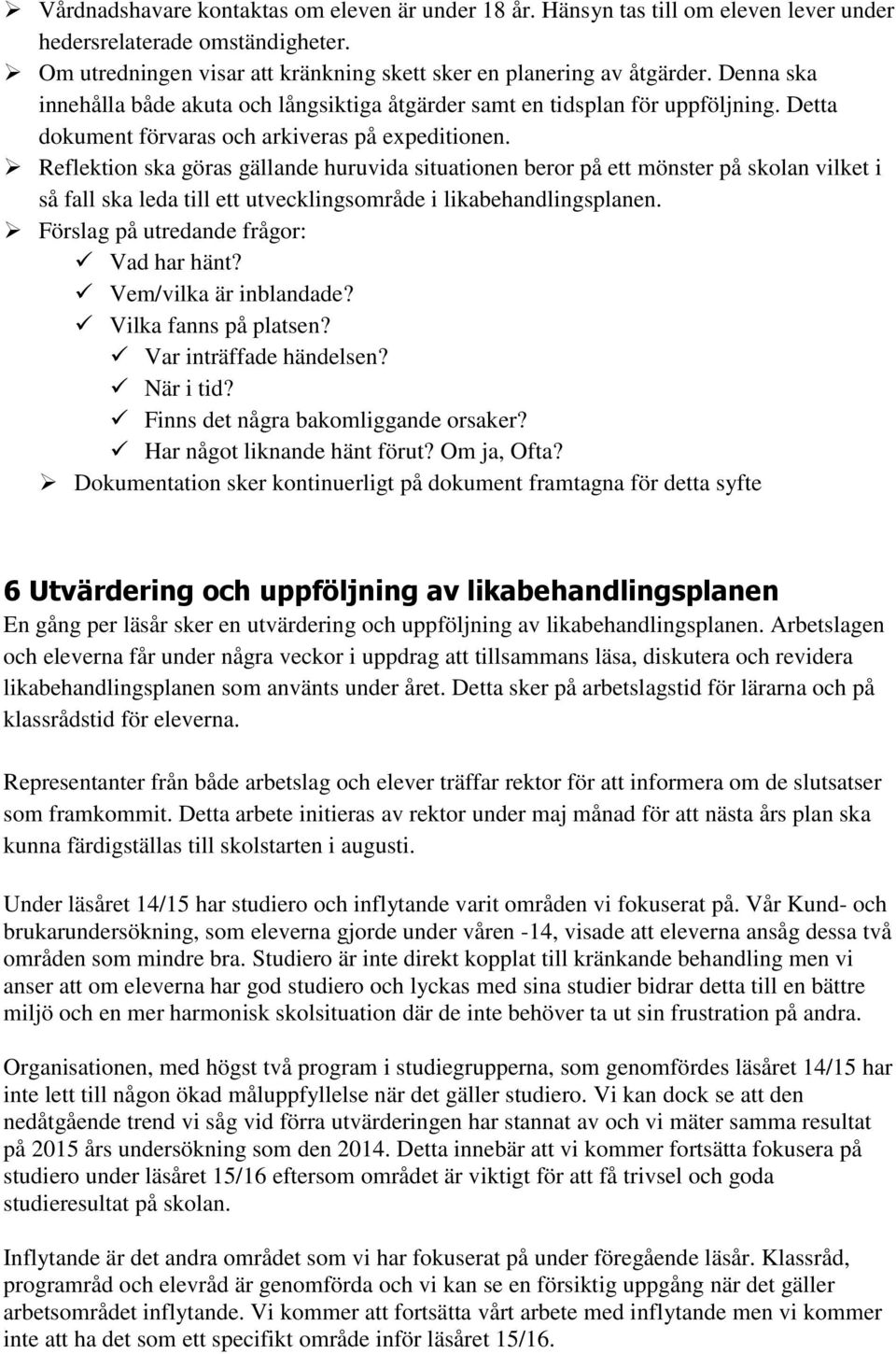 Reflektion ska göras gällande huruvida situationen beror på ett mönster på skolan vilket i så fall ska leda till ett utvecklingsområde i likabehandlingsplanen.