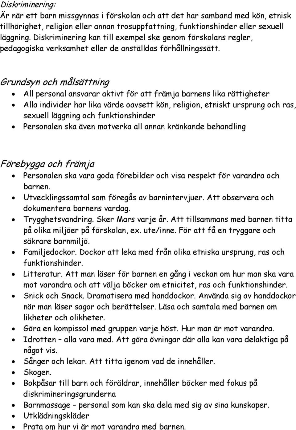 Grundsyn och målsättning All personal ansvarar aktivt för att främja barnens lika rättigheter Alla individer har lika värde oavsett kön, religion, etniskt ursprung och ras, sexuell läggning och