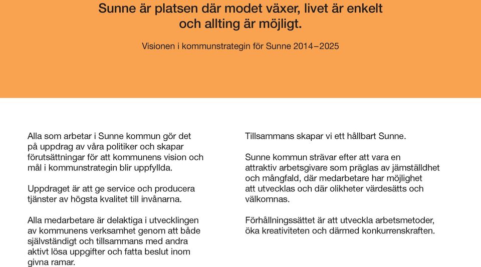 uppfyllda. Uppdraget är att ge service och producera tjänster av högsta kvalitet till invånarna.