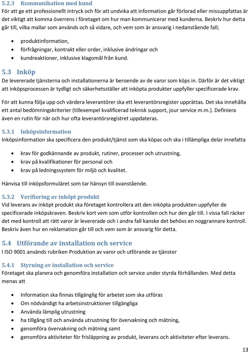 Beskriv hur detta går till, vilka mallar som används och så vidare, och vem som är ansvarig i nedanstående fall; produktinformation, förfrågningar, kontrakt eller order, inklusive ändringar och