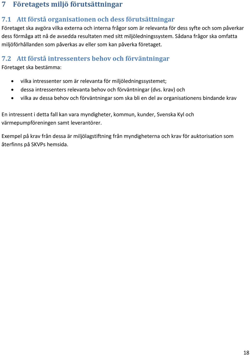 med sitt miljöledningssystem. Sådana frågor ska omfatta miljöförhållanden som påverkas av eller som kan påverka företaget. 7.