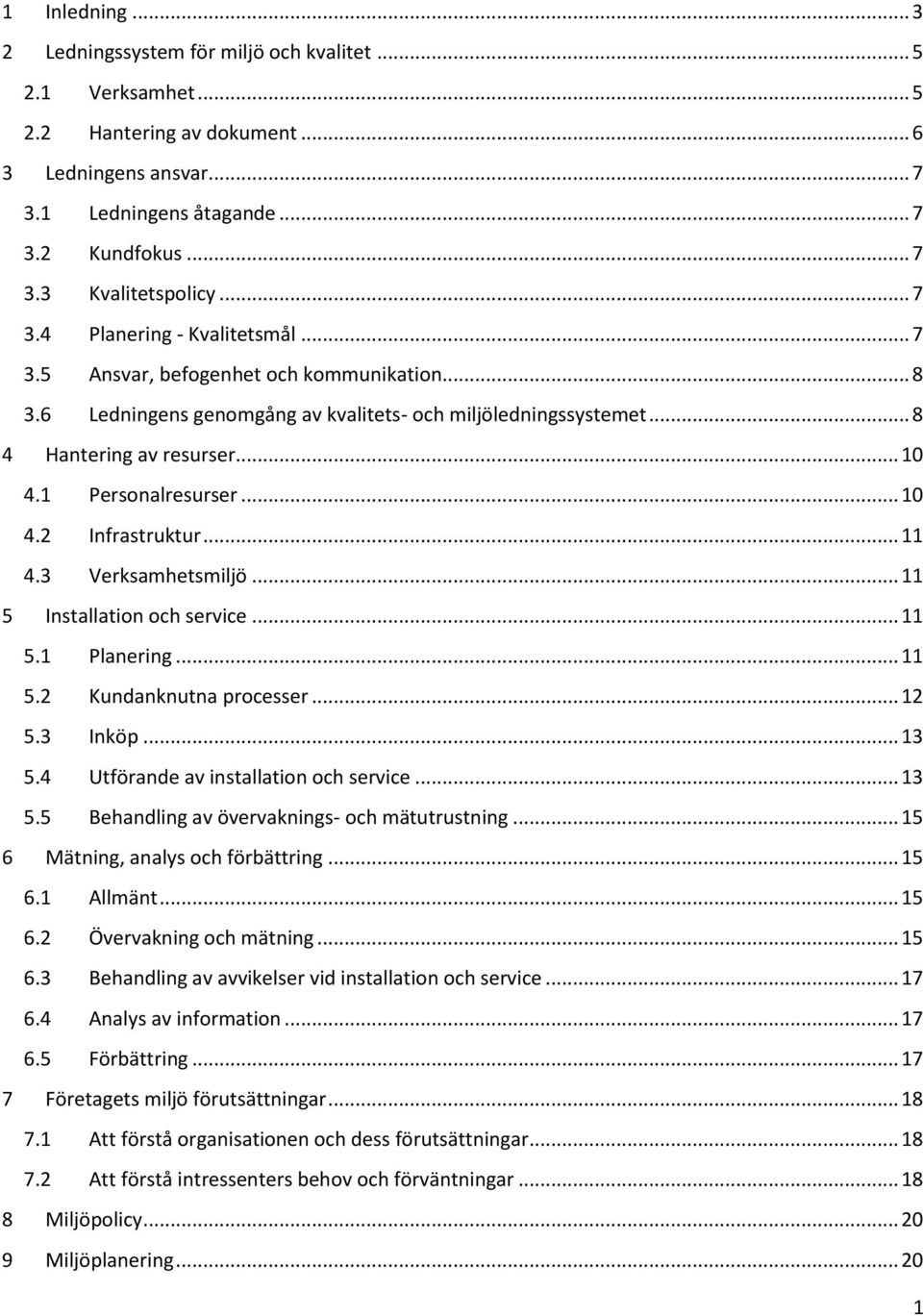 1 Personalresurser... 10 4.2 Infrastruktur... 11 4.3 Verksamhetsmiljö... 11 5 Installation och service... 11 5.1 Planering... 11 5.2 Kundanknutna processer... 12 5.3 Inköp... 13 5.