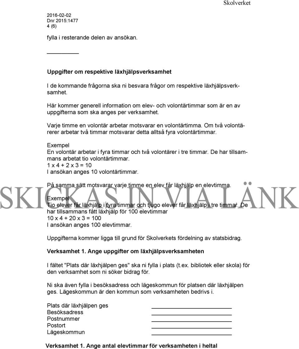 Om två volontärerer arbetar två timmar motsvarar detta alltså fyra volontärtimmar. Exempel En volontär arbetar i fyra timmar och två volontärer i tre timmar.